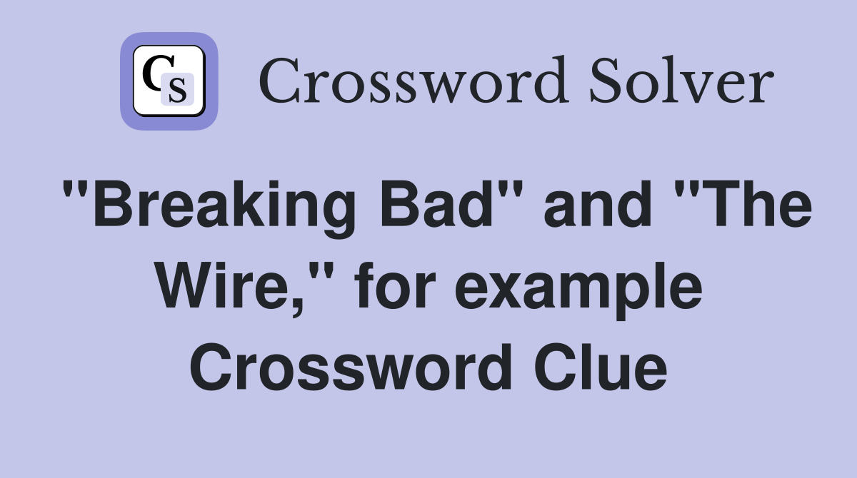 "Breaking Bad" and "The Wire," for example - Crossword Clue Answers